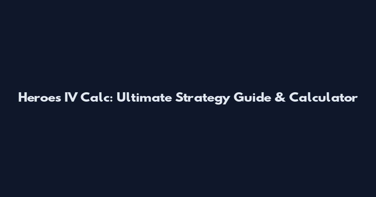 Heroes IV Calc: Ultimate Strategy Guide & Calculator