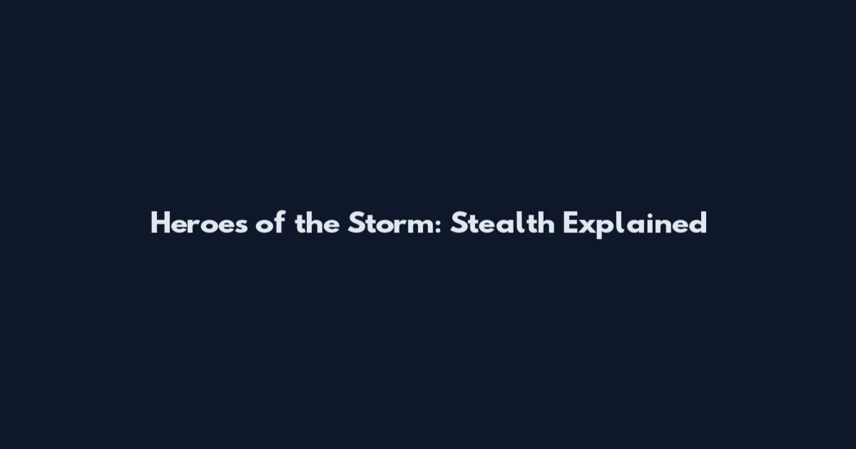 Heroes of the Storm: Stealth Explained