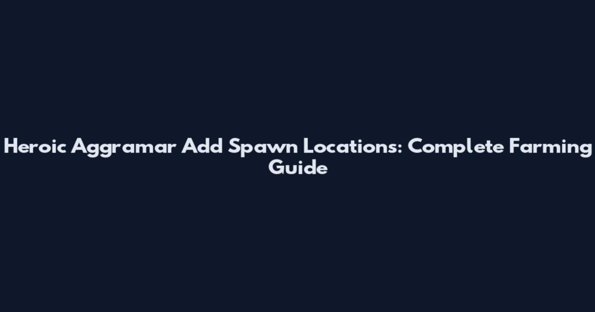 Heroic Aggramar Add Spawn Locations: Complete Farming Guide