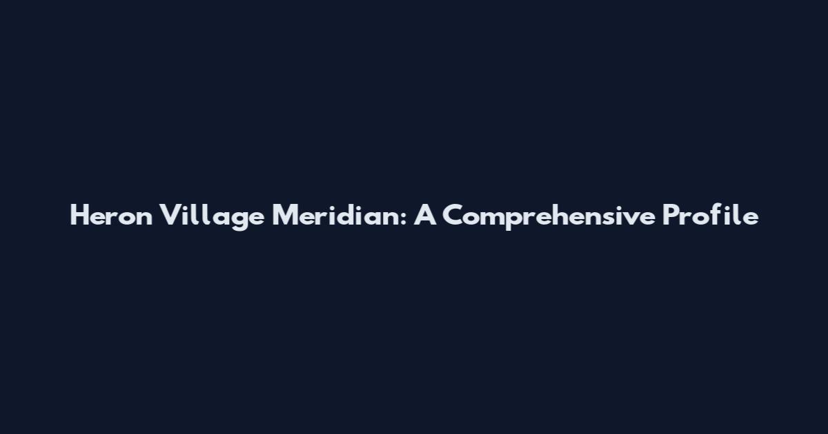 Heron Village Meridian: A Comprehensive Profile
