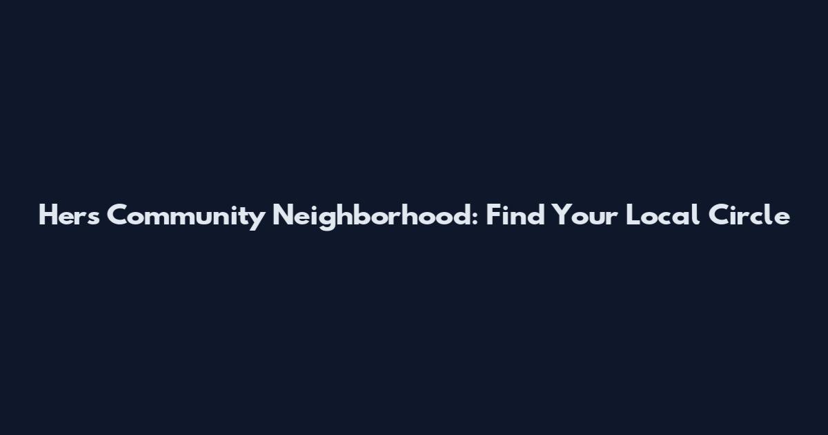 Hers Community Neighborhood: Find Your Local Circle
