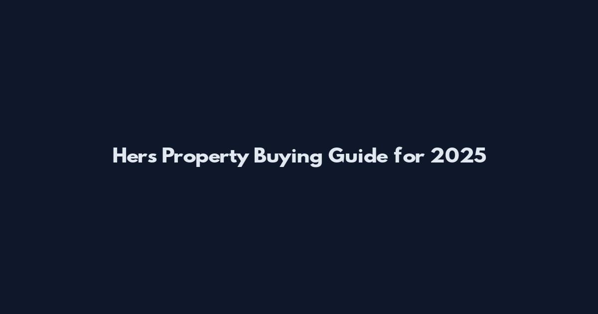 Hers Property Buying Guide for 2025