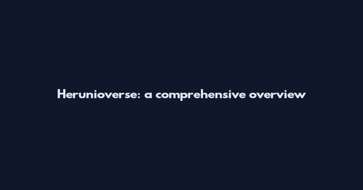 Herunioverse: a comprehensive overview