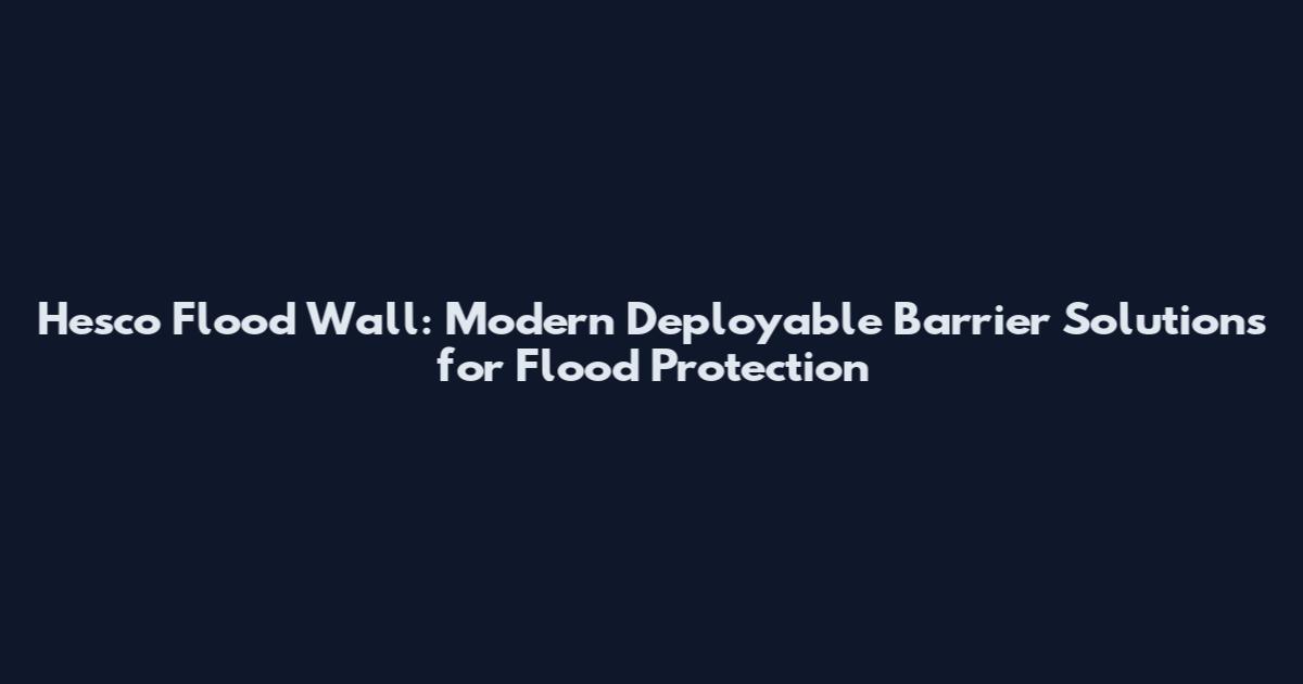 Hesco Flood Wall: Modern Deployable Barrier Solutions for Flood Protection