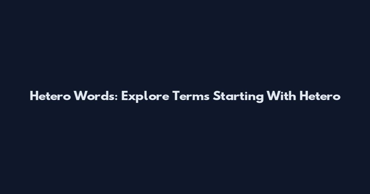 Hetero Words: Explore Terms Starting With Hetero