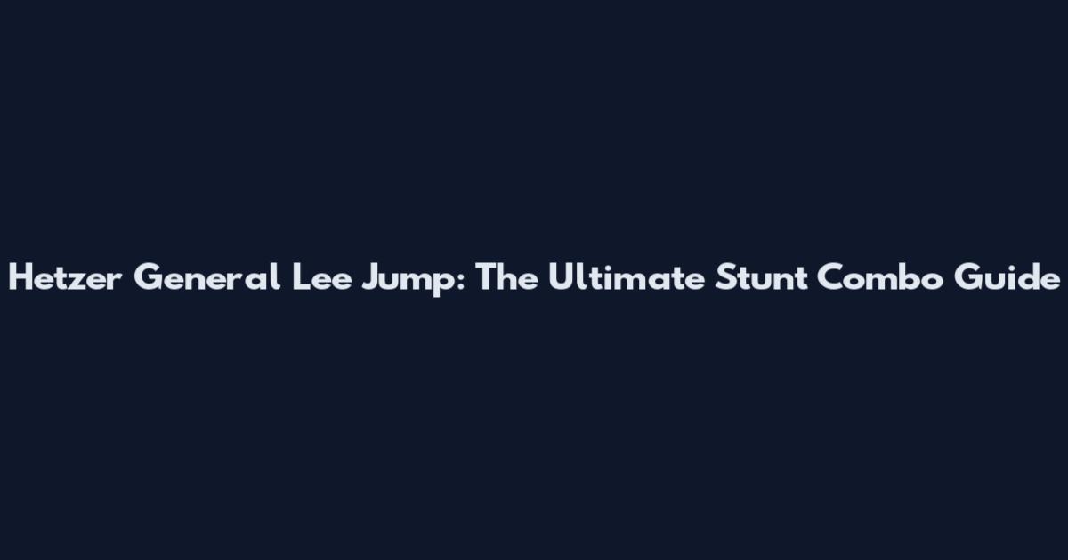 Hetzer General Lee Jump: The Ultimate Stunt Combo Guide