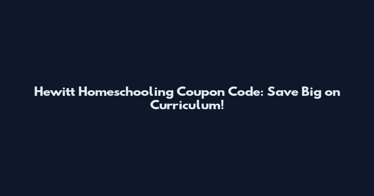 Hewitt Homeschooling Coupon Code: Save Big on Curriculum!