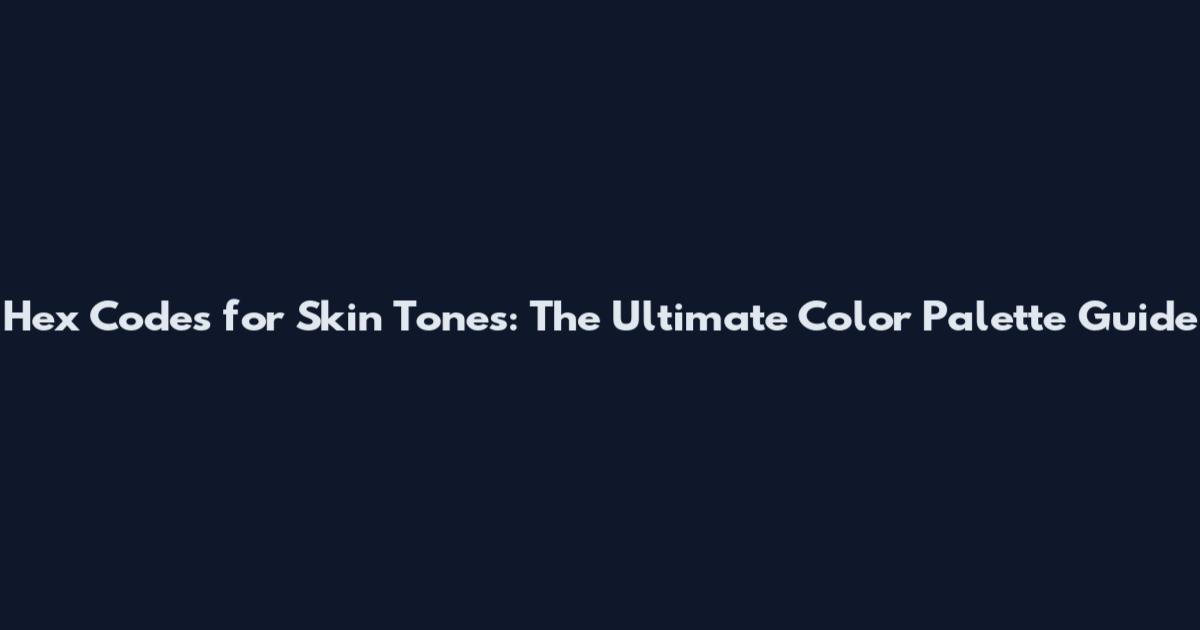 Hex Codes for Skin Tones: The Ultimate Color Palette Guide