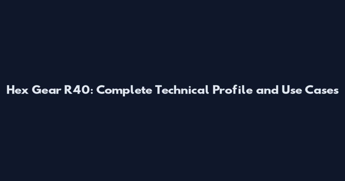 Hex Gear R40: Complete Technical Profile and Use Cases