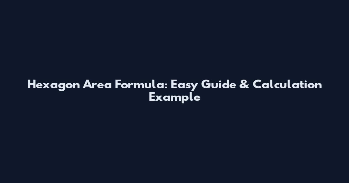 Hexagon Area Formula: Easy Guide & Calculation Example
