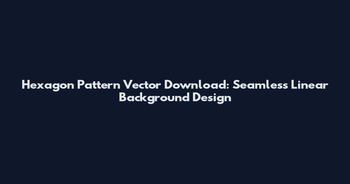 Hexagon Pattern Vector Download: Seamless Linear Background Design
