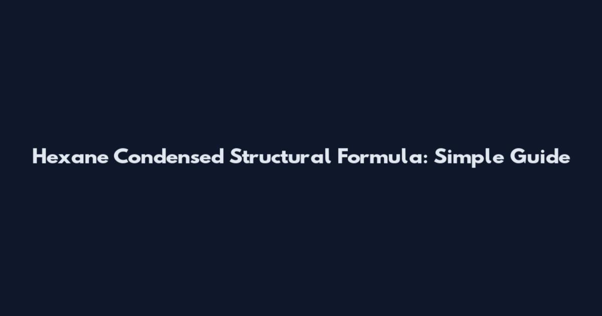 Hexane Condensed Structural Formula: Simple Guide