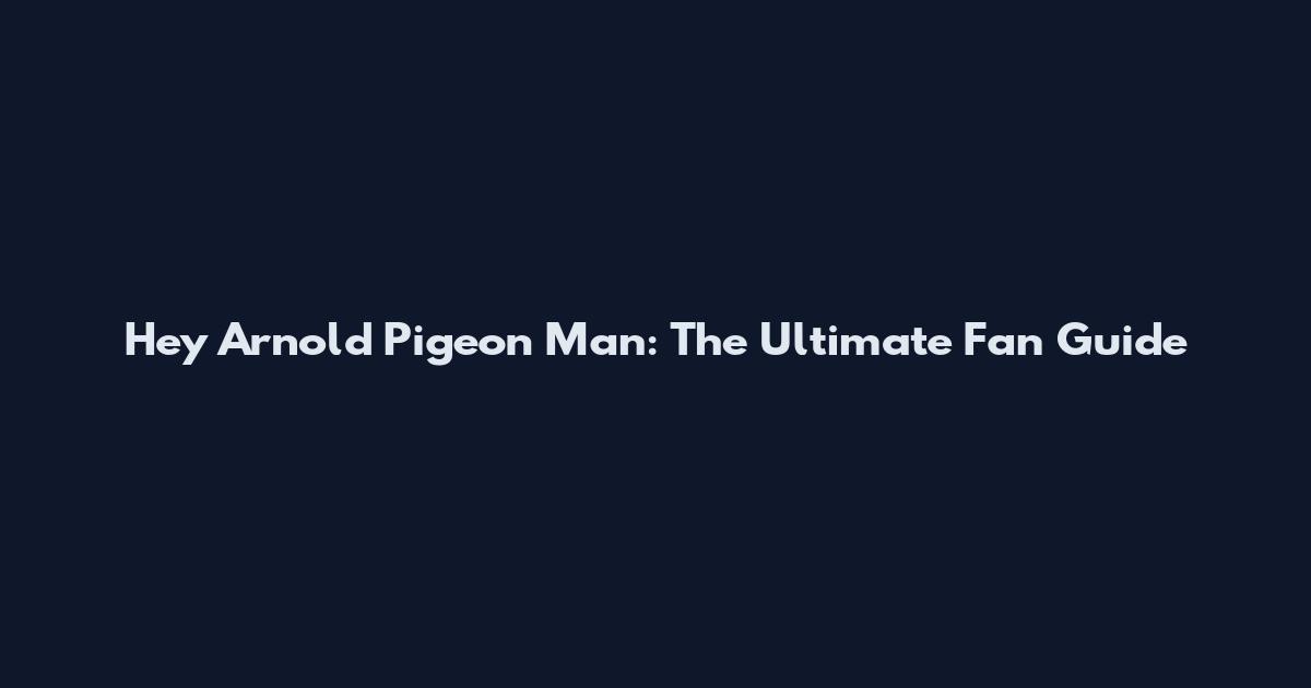 Hey Arnold Pigeon Man: The Ultimate Fan Guide