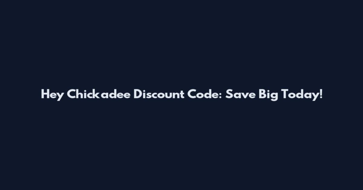 Hey Chickadee Discount Code: Save Big Today!