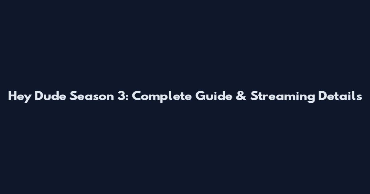Hey Dude Season 3: Complete Guide & Streaming Details