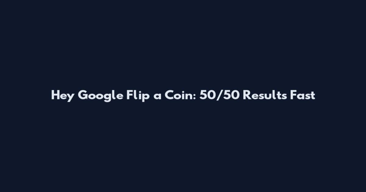 Hey Google Flip a Coin: 50/50 Results Fast