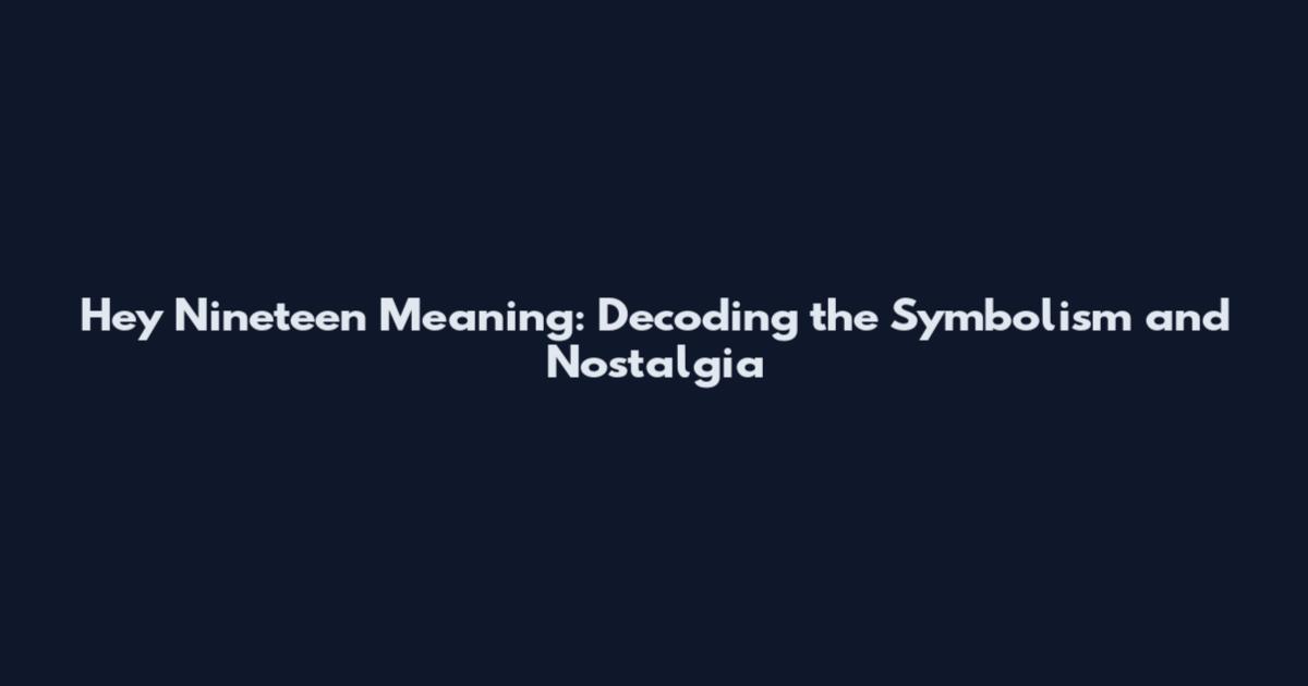Hey Nineteen Meaning: Decoding the Symbolism and Nostalgia