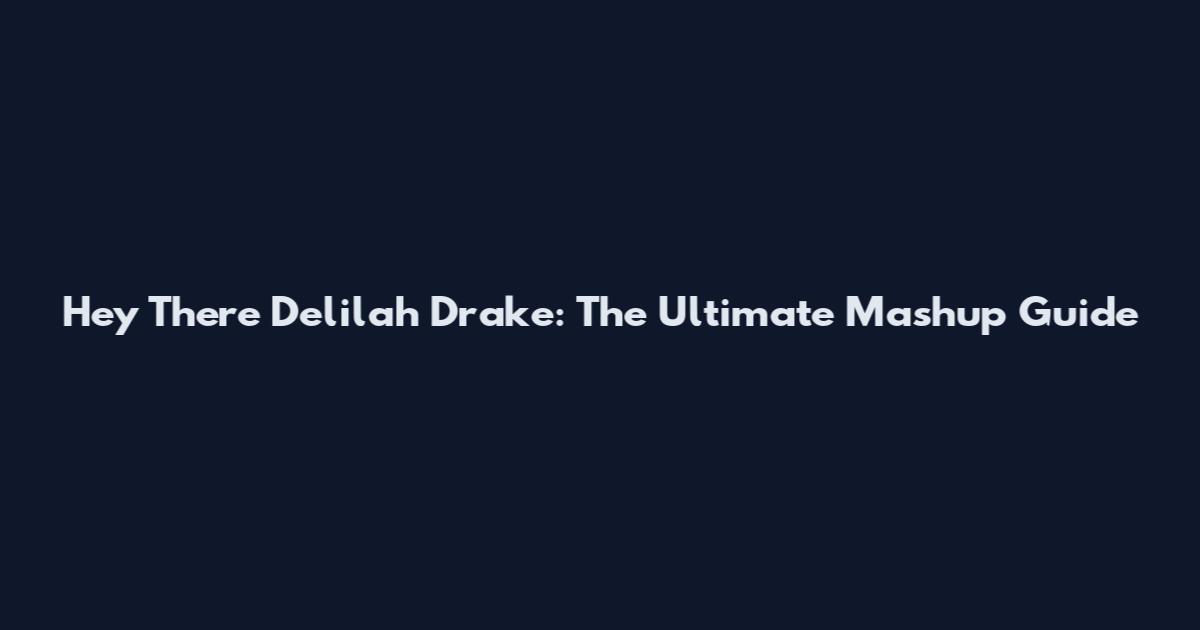 Hey There Delilah Drake: The Ultimate Mashup Guide