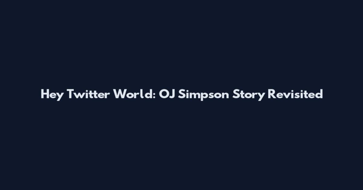 Hey Twitter World: OJ Simpson Story Revisited