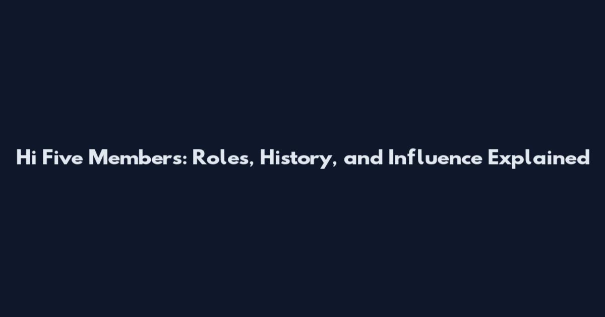 Hi Five Members: Roles, History, and Influence Explained
