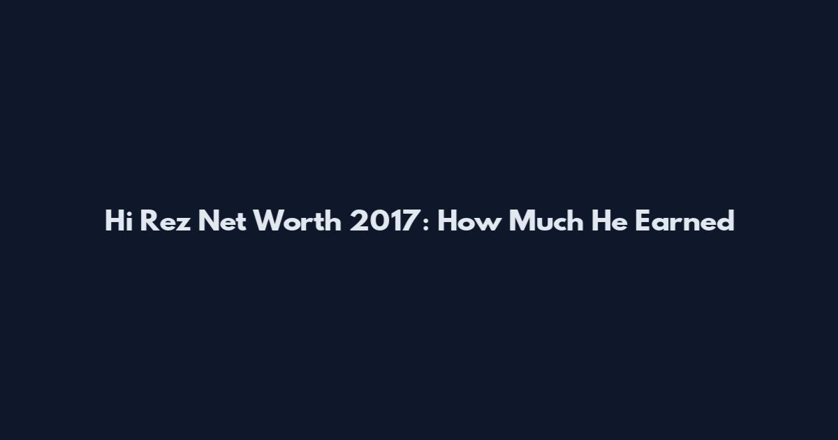 Hi Rez Net Worth 2017: How Much He Earned