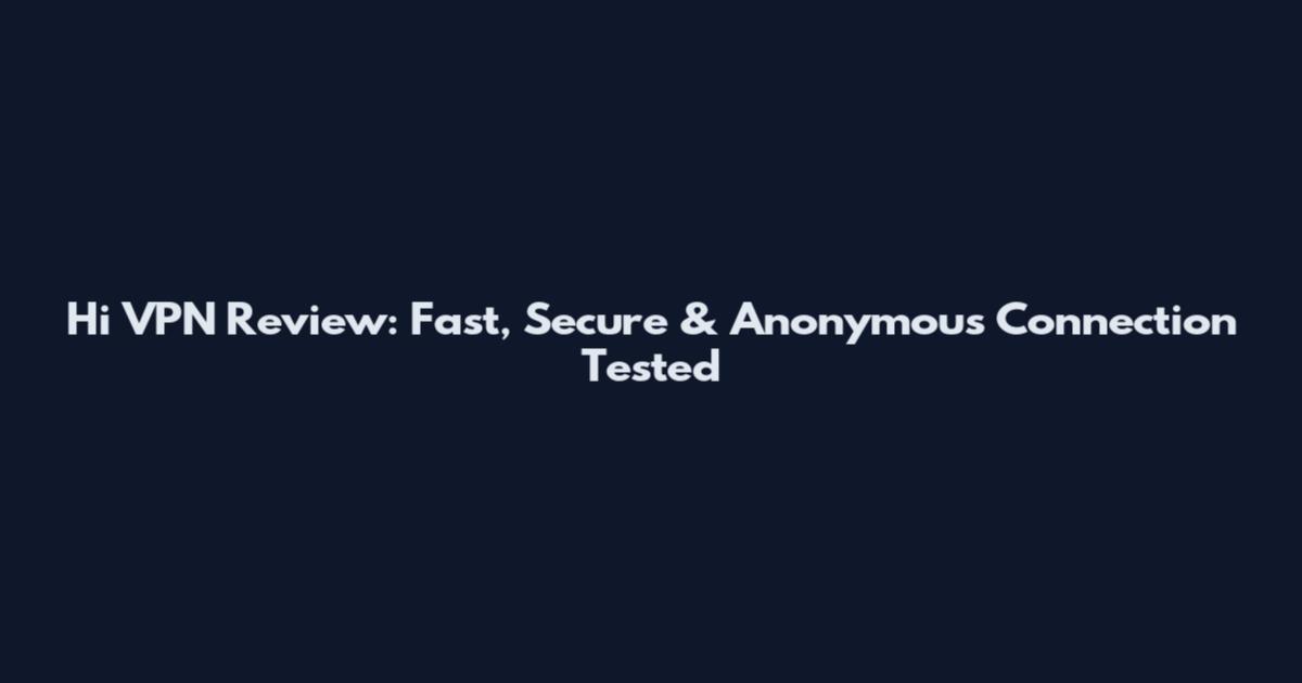 Hi VPN Review: Fast, Secure & Anonymous Connection Tested