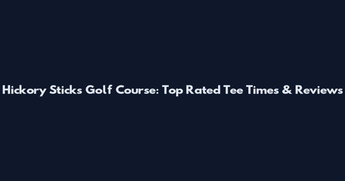 Hickory Sticks Golf Course: Top Rated Tee Times & Reviews