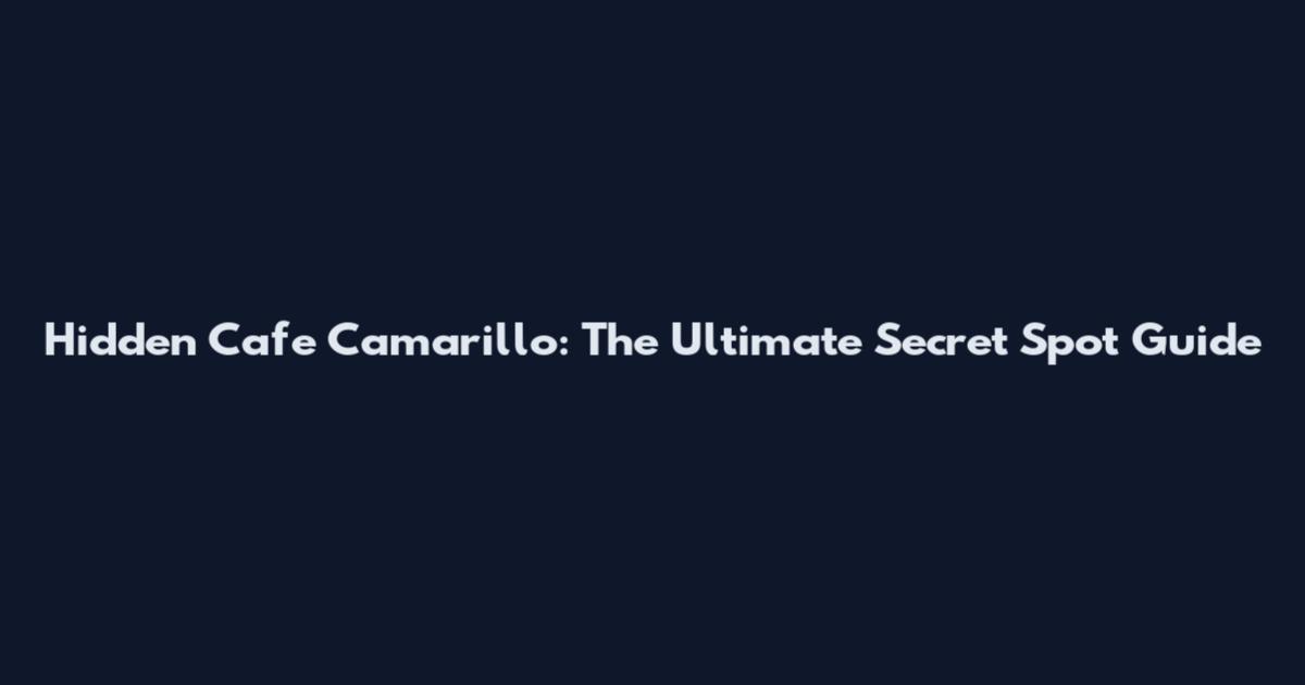 Hidden Cafe Camarillo: The Ultimate Secret Spot Guide