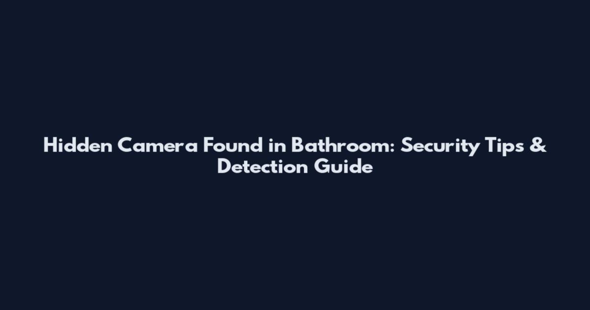 Hidden Camera Found in Bathroom: Security Tips & Detection Guide