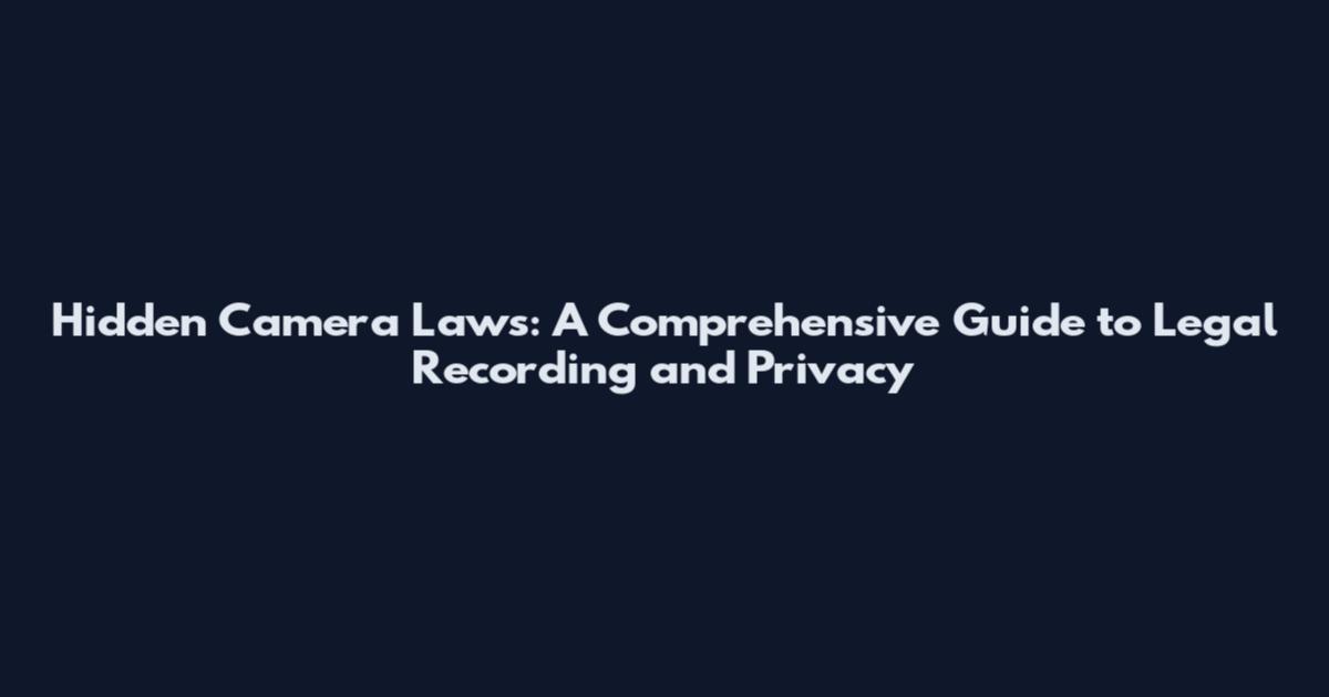 Hidden Camera Laws: A Comprehensive Guide to Legal Recording and Privacy
