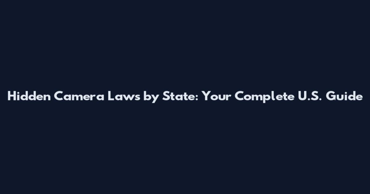 Hidden Camera Laws by State: Your Complete U.S. Guide