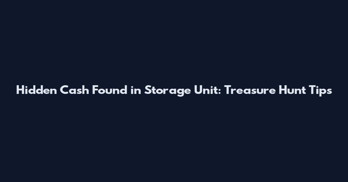 Hidden Cash Found in Storage Unit: Treasure Hunt Tips