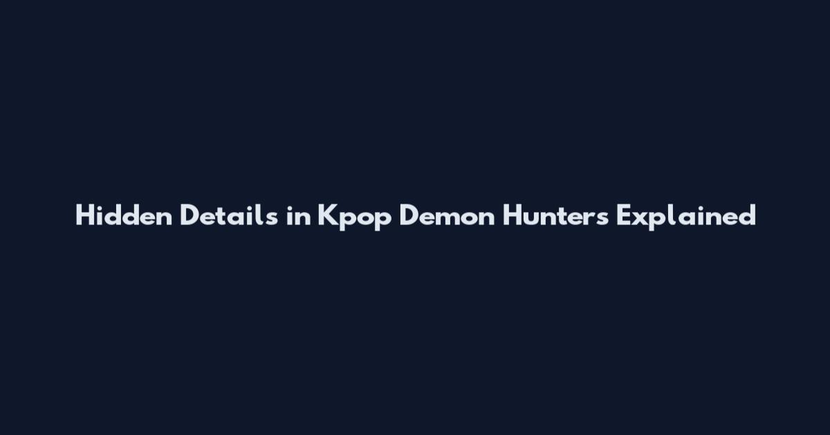Hidden Details in Kpop Demon Hunters Explained