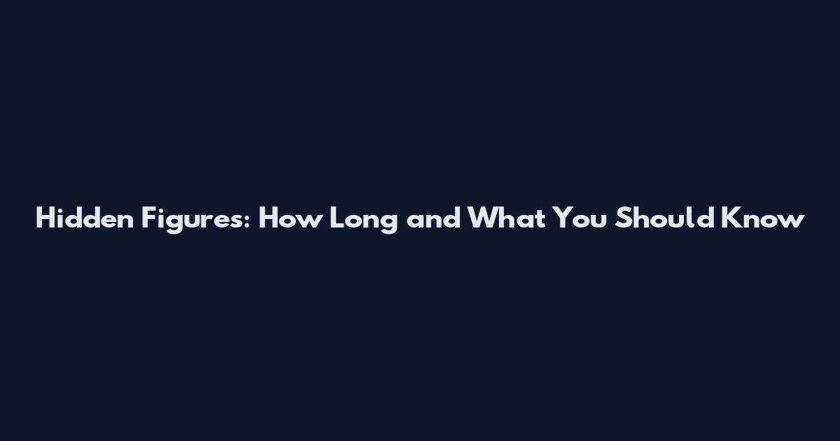 Hidden Figures: How Long and What You Should Know
