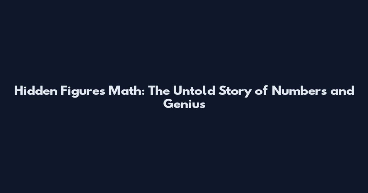 Hidden Figures Math: The Untold Story of Numbers and Genius