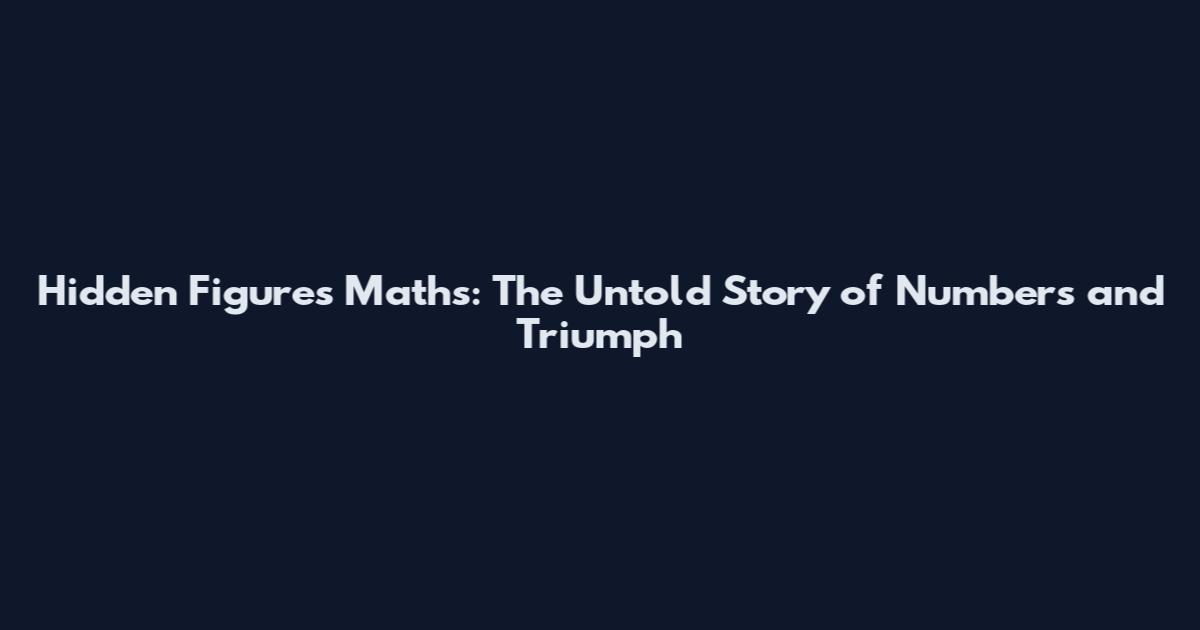 Hidden Figures Maths: The Untold Story of Numbers and Triumph