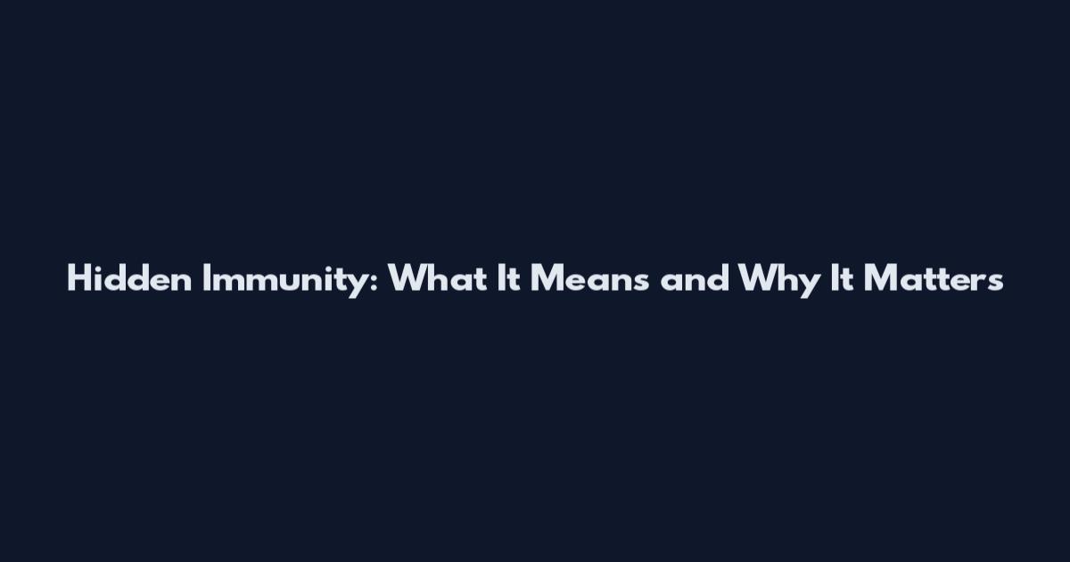 Hidden Immunity: What It Means and Why It Matters