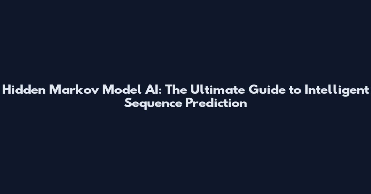 Hidden Markov Model AI: The Ultimate Guide to Intelligent Sequence Prediction