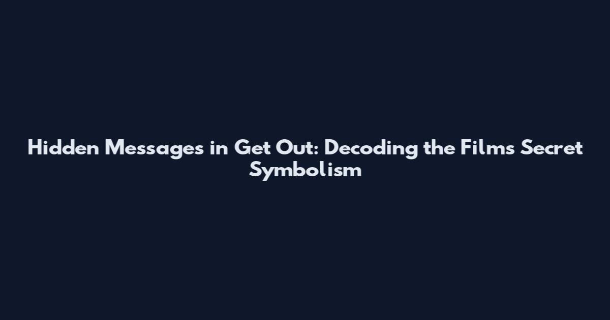 Hidden Messages in Get Out: Decoding the Film's Secret Symbolism