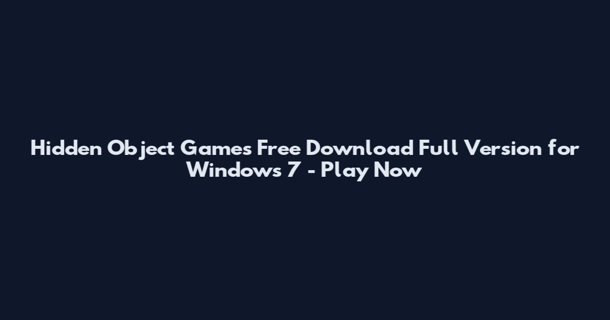 Hidden Object Games Free Download Full Version for Windows 7 - Play Now