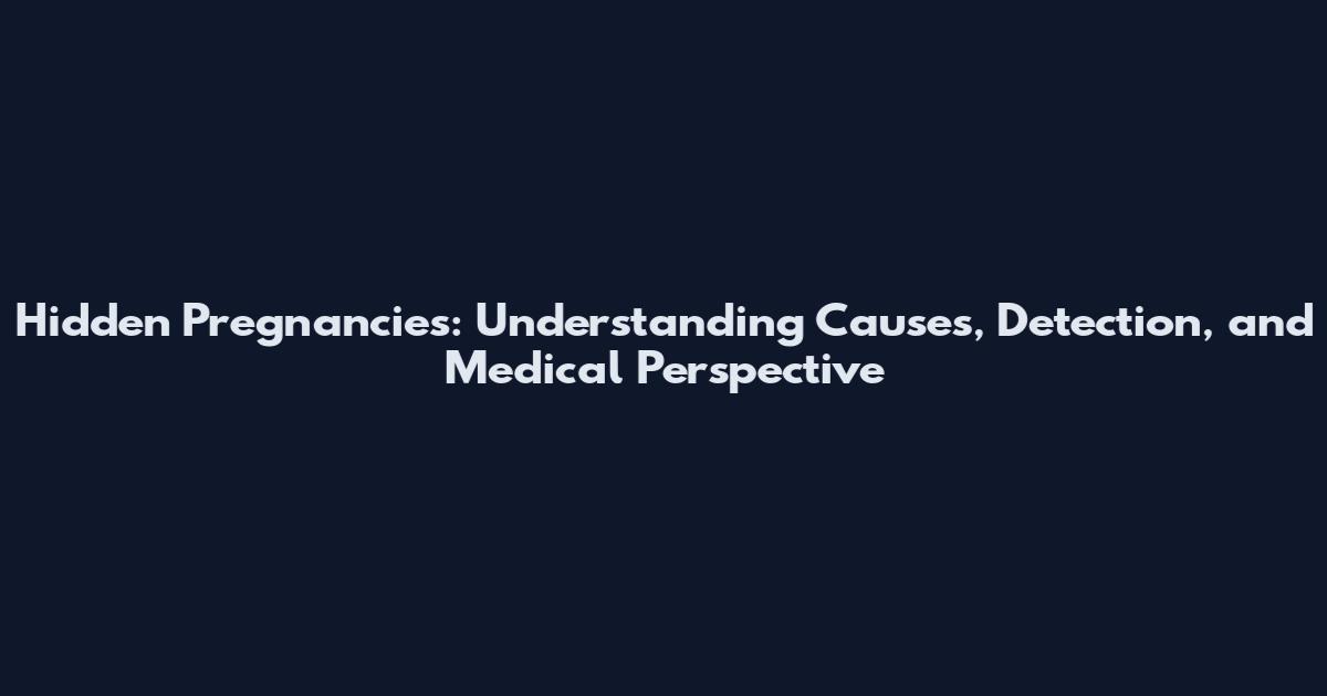 Hidden Pregnancies: Understanding Causes, Detection, and Medical Perspective