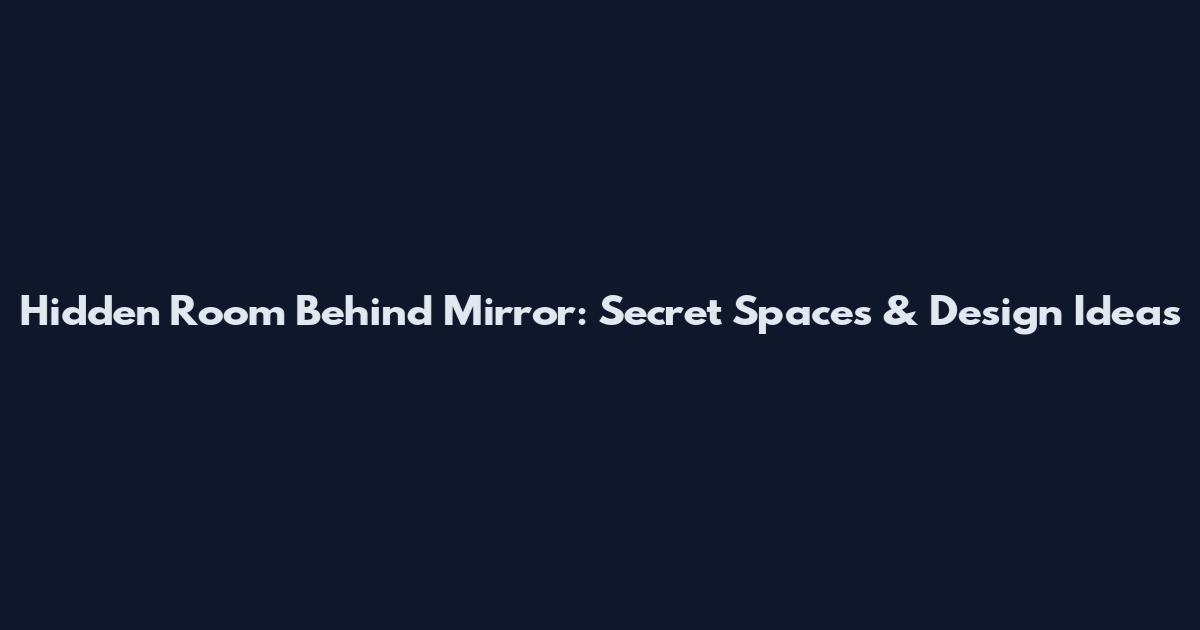 Hidden Room Behind Mirror: Secret Spaces & Design Ideas