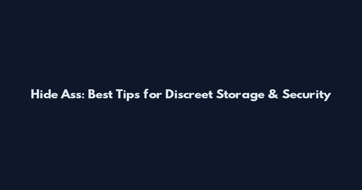 Hide Ass: Best Tips for Discreet Storage & Security