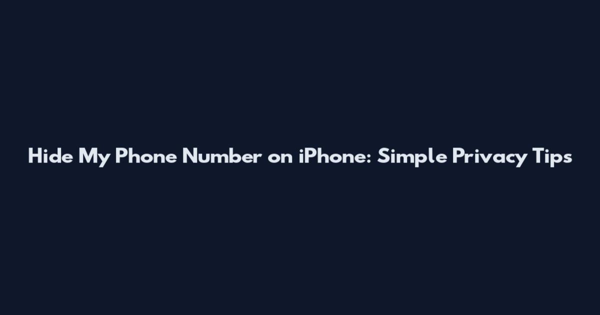 Hide My Phone Number on iPhone: Simple Privacy Tips