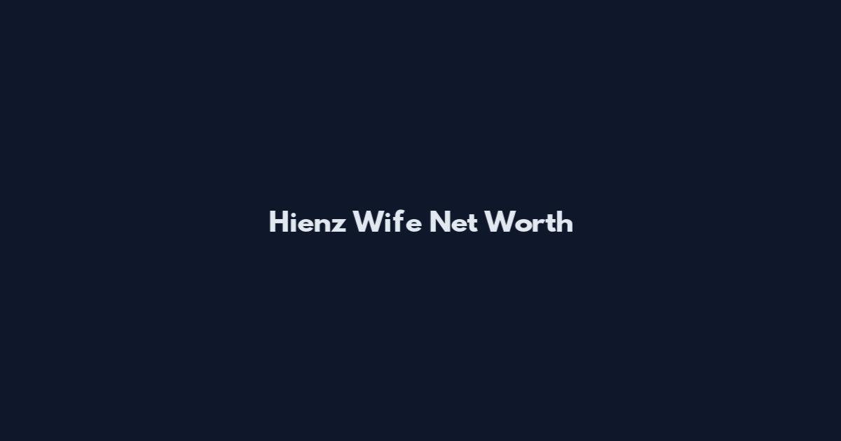 Hienz Wife Net Worth