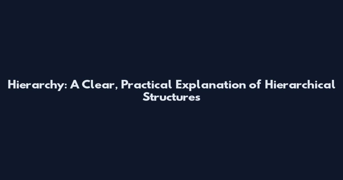 Hierarchy: A Clear, Practical Explanation of Hierarchical Structures