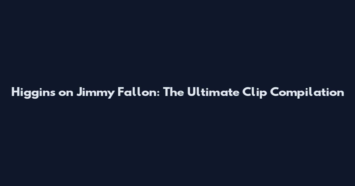 Higgins on Jimmy Fallon: The Ultimate Clip Compilation