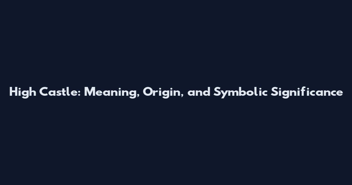 High Castle: Meaning, Origin, and Symbolic Significance