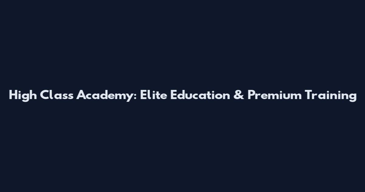 High Class Academy: Elite Education & Premium Training