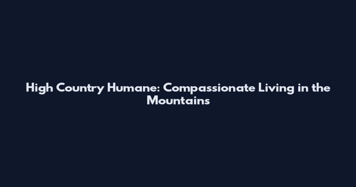 High Country Humane: Compassionate Living in the Mountains